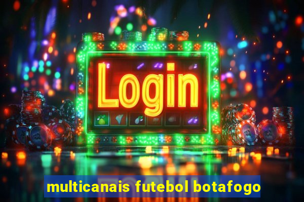 multicanais futebol botafogo